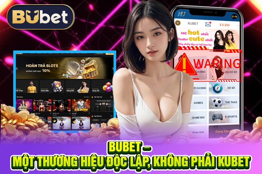 BuBet – Một Thương Hiệu Độc Lập, Không Phải KuBet