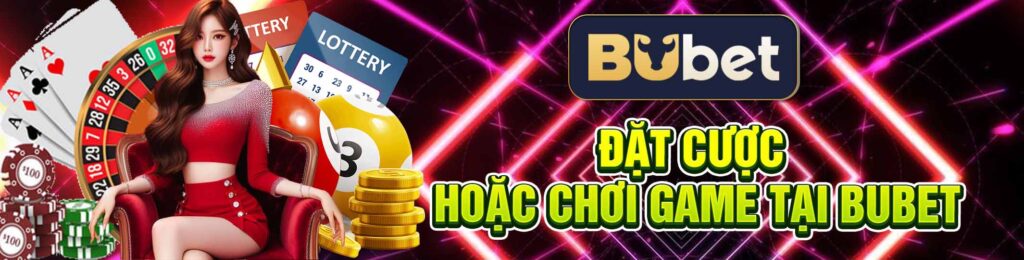 Đặt Cược Hoặc Chơi Game Tại BuBet