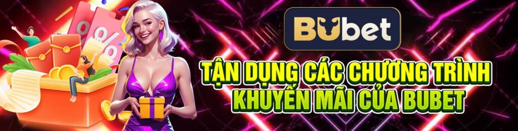 Tận Dụng Các Chương Trình Khuyến Mãi của BuBet